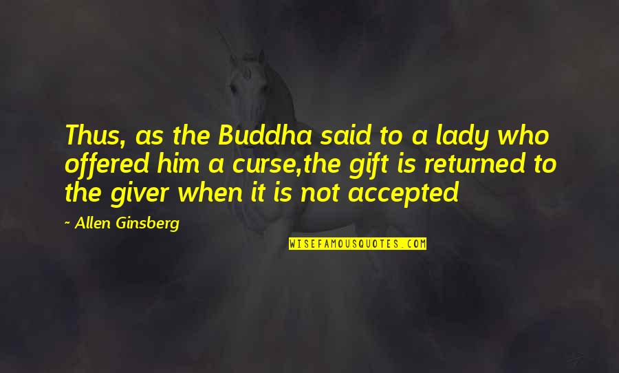 Allen Ginsberg Quotes By Allen Ginsberg: Thus, as the Buddha said to a lady