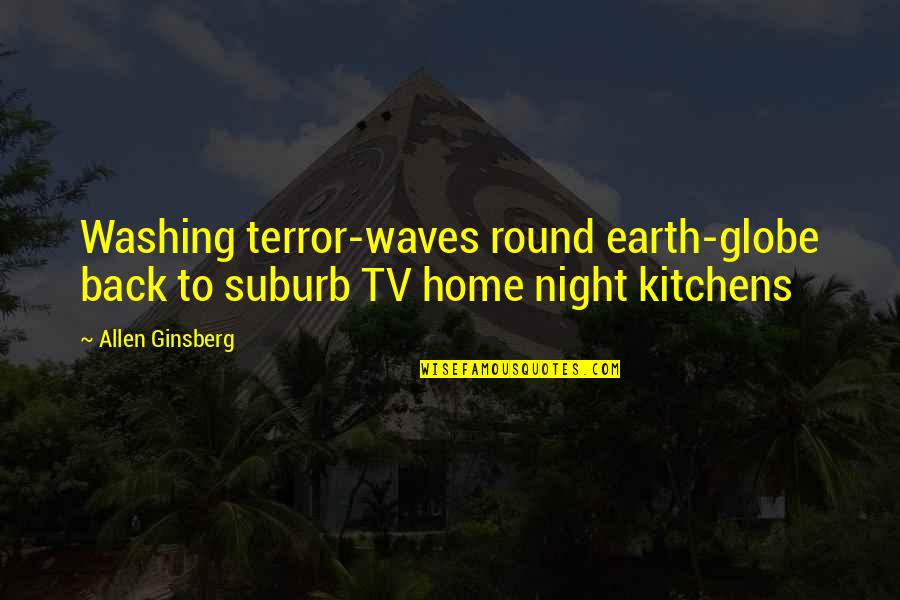 Allen Ginsberg Quotes By Allen Ginsberg: Washing terror-waves round earth-globe back to suburb TV