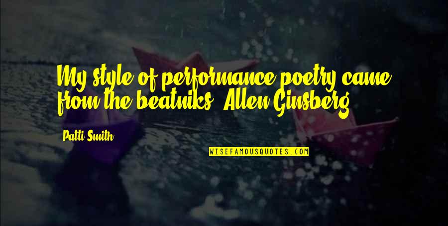 Allen Ginsberg Quotes By Patti Smith: My style of performance poetry came from the