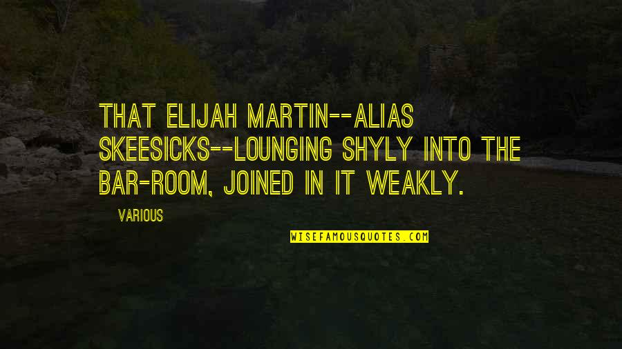 Allen Gregory Quotes By Various: that Elijah Martin--alias Skeesicks--lounging shyly into the bar-room,