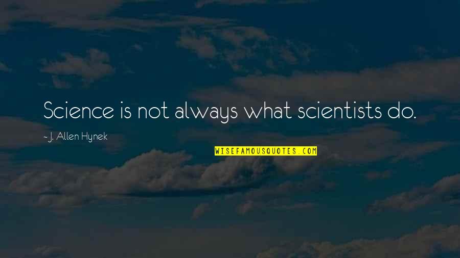 Allen Hynek Quotes By J. Allen Hynek: Science is not always what scientists do.