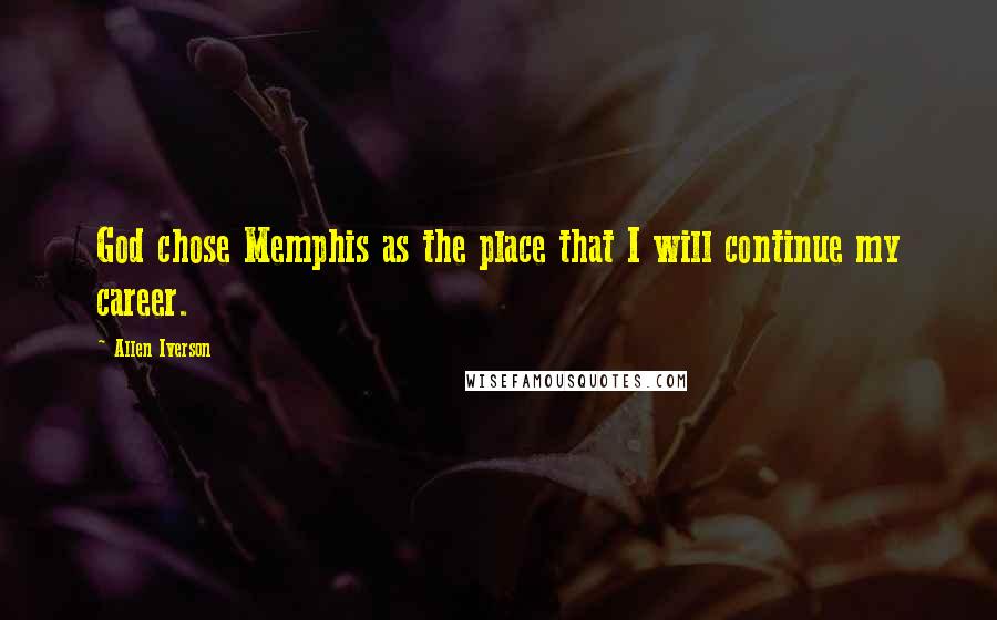 Allen Iverson quotes: God chose Memphis as the place that I will continue my career.