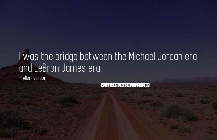 Allen Iverson quotes: I was the bridge between the Michael Jordan era and LeBron James era.
