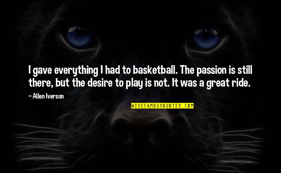 Allen Iverson Quotes By Allen Iverson: I gave everything I had to basketball. The