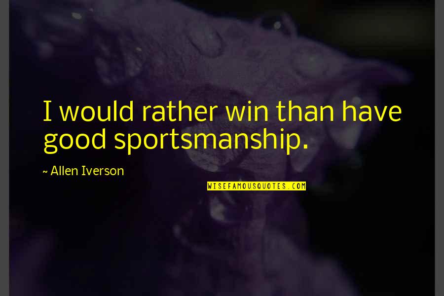 Allen Iverson Quotes By Allen Iverson: I would rather win than have good sportsmanship.