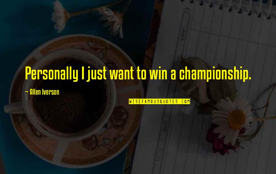 Allen Iverson Quotes By Allen Iverson: Personally I just want to win a championship.