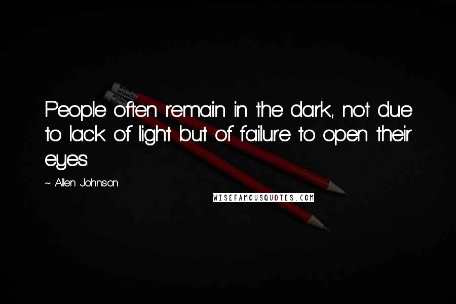 Allen Johnson quotes: People often remain in the dark, not due to lack of light but of failure to open their eyes.