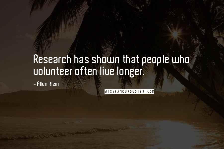 Allen Klein quotes: Research has shown that people who volunteer often live longer.