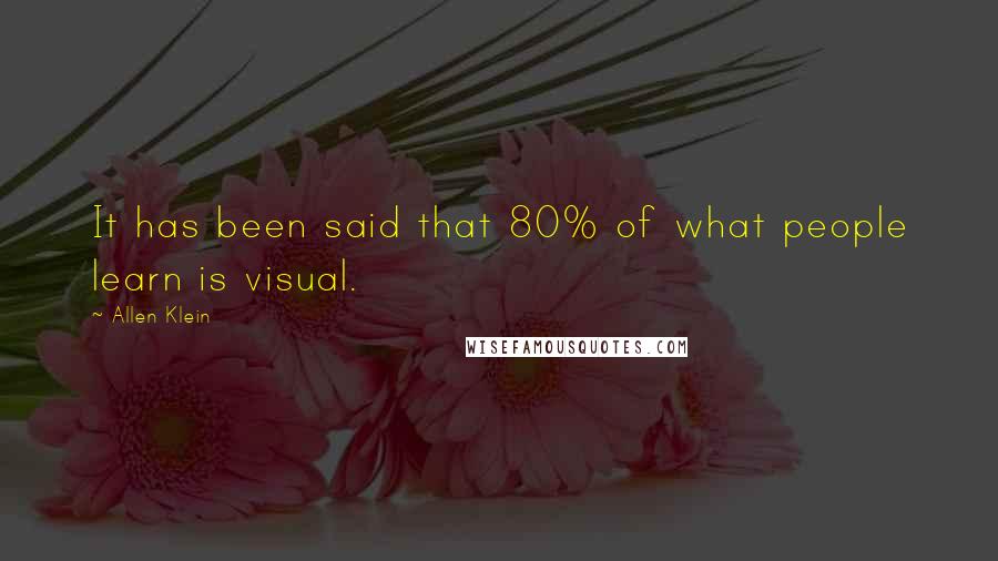 Allen Klein quotes: It has been said that 80% of what people learn is visual.