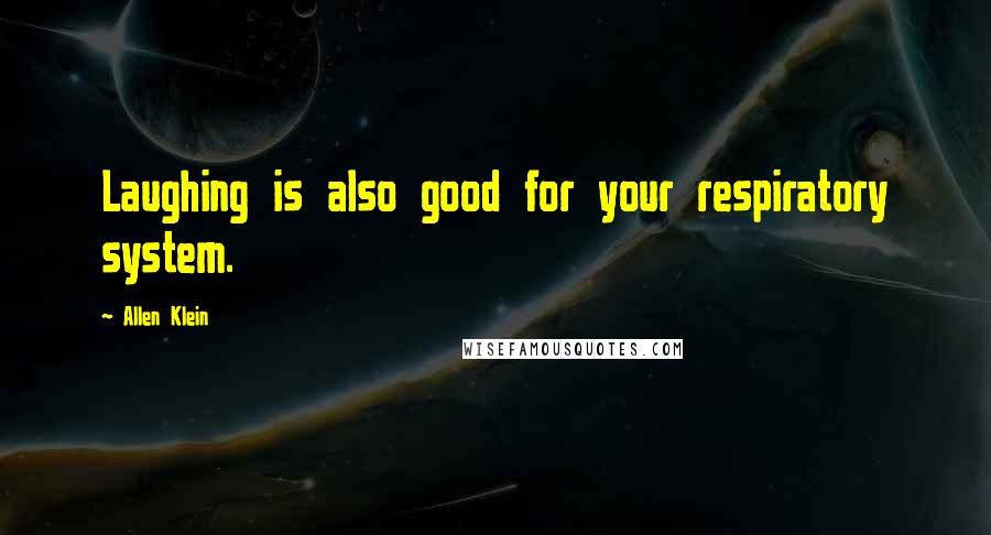Allen Klein quotes: Laughing is also good for your respiratory system.