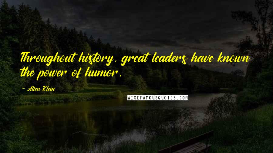 Allen Klein quotes: Throughout history, great leaders have known the power of humor.