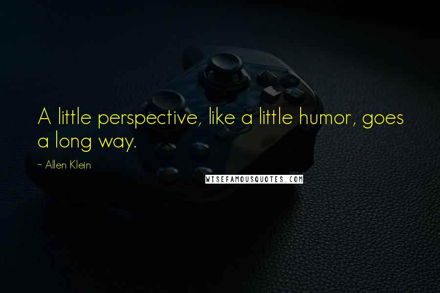 Allen Klein quotes: A little perspective, like a little humor, goes a long way.