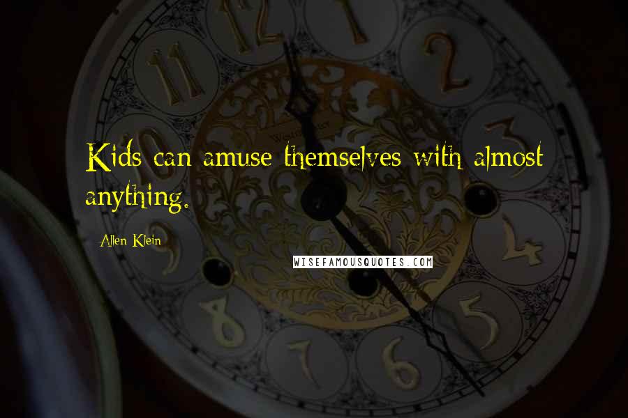 Allen Klein quotes: Kids can amuse themselves with almost anything.