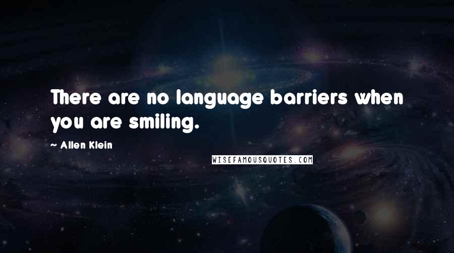 Allen Klein quotes: There are no language barriers when you are smiling.