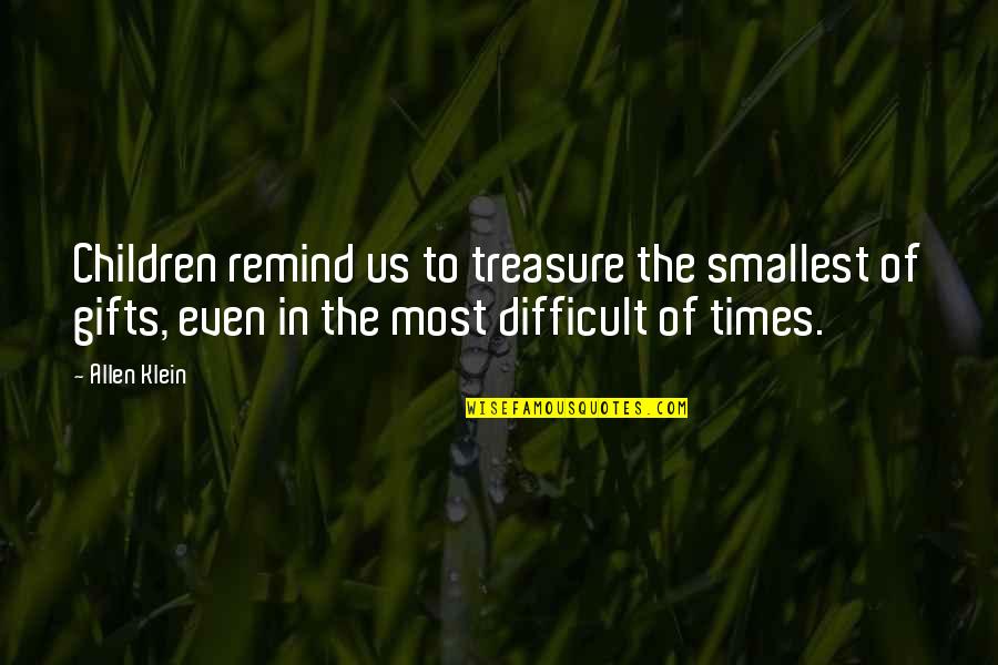 Allen Klein Quotes By Allen Klein: Children remind us to treasure the smallest of