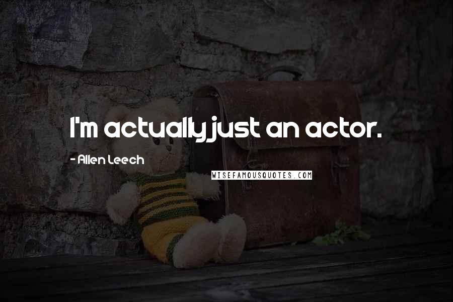 Allen Leech quotes: I'm actually just an actor.