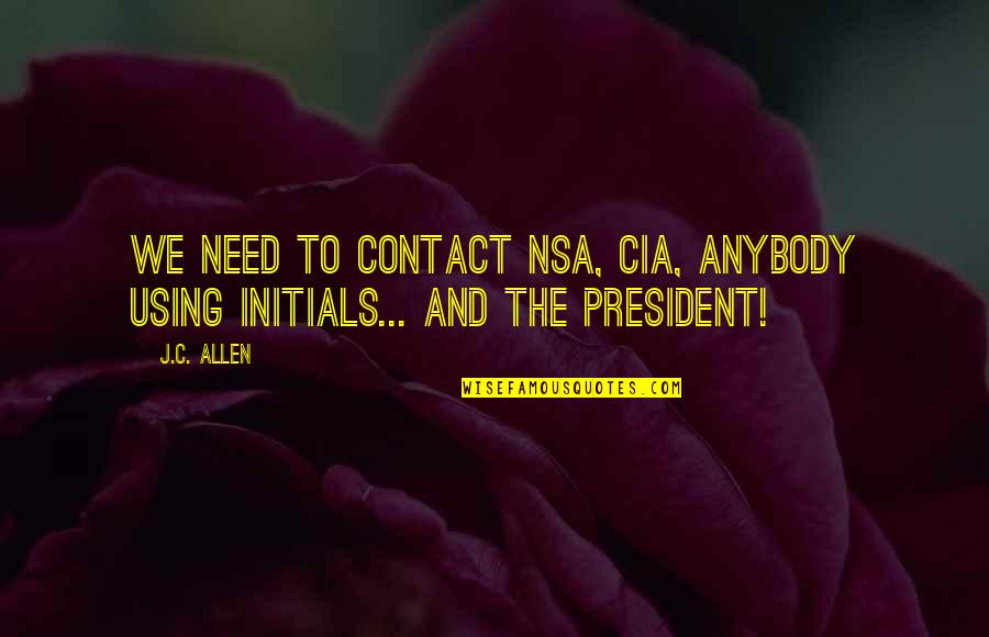 Allen O'neil Quotes By J.C. Allen: We need to contact NSA, CIA, anybody using