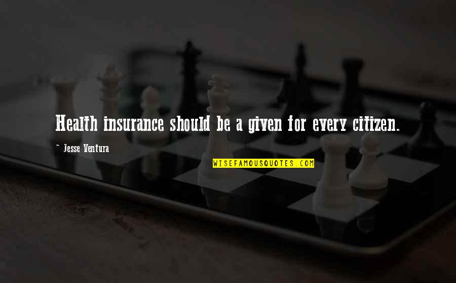 Allen Park Quotes By Jesse Ventura: Health insurance should be a given for every