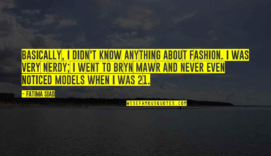 Allen Saunders Quotes By Fatima Siad: Basically, I didn't know anything about fashion. I