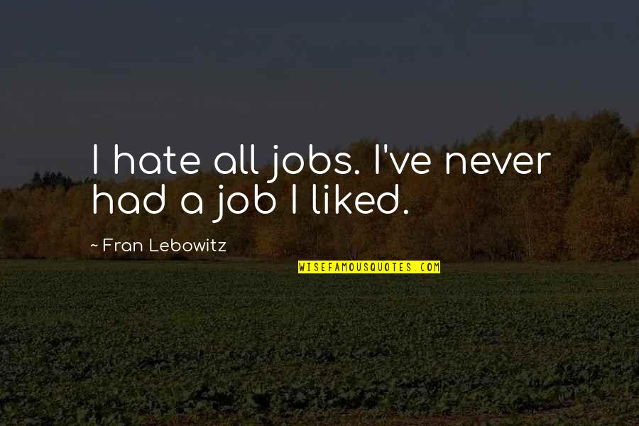 Allen Song Quotes By Fran Lebowitz: I hate all jobs. I've never had a