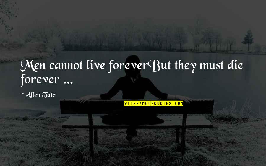 Allen Tate Quotes By Allen Tate: Men cannot live foreverBut they must die forever