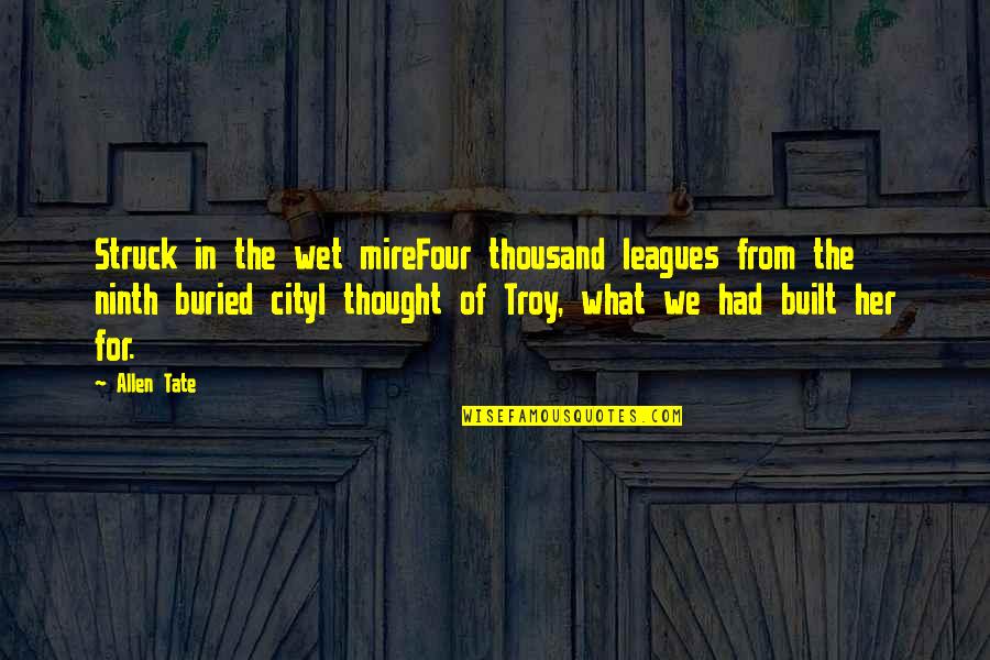 Allen Tate Quotes By Allen Tate: Struck in the wet mireFour thousand leagues from