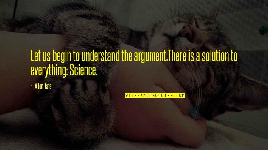 Allen Tate Quotes By Allen Tate: Let us begin to understand the argument.There is