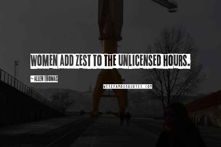 Allen Thomas quotes: Women add zest to the unlicensed hours.