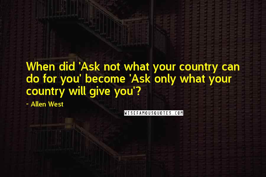 Allen West quotes: When did 'Ask not what your country can do for you' become 'Ask only what your country will give you'?