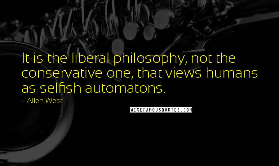 Allen West quotes: It is the liberal philosophy, not the conservative one, that views humans as selfish automatons.