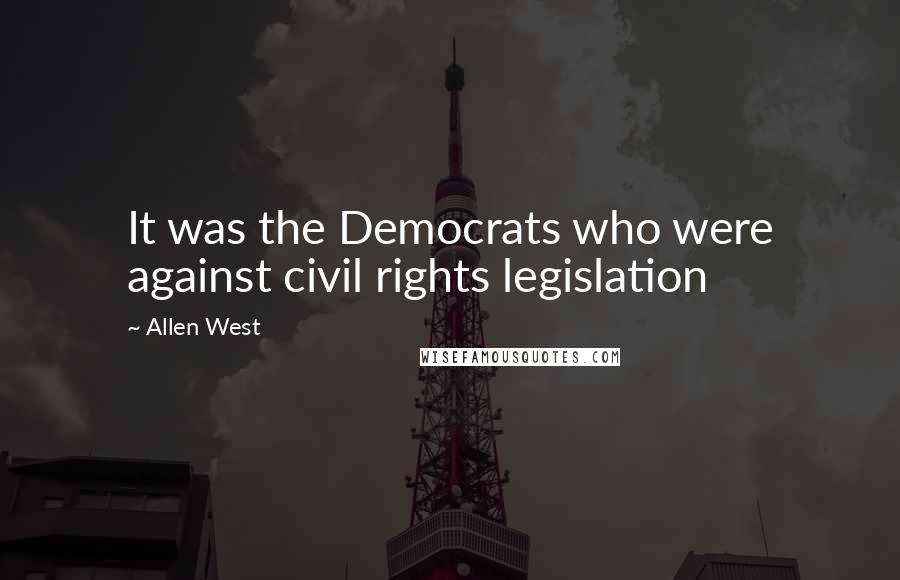 Allen West quotes: It was the Democrats who were against civil rights legislation