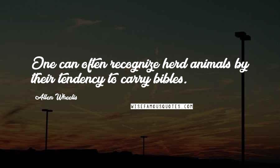 Allen Wheelis quotes: One can often recognize herd animals by their tendency to carry bibles.