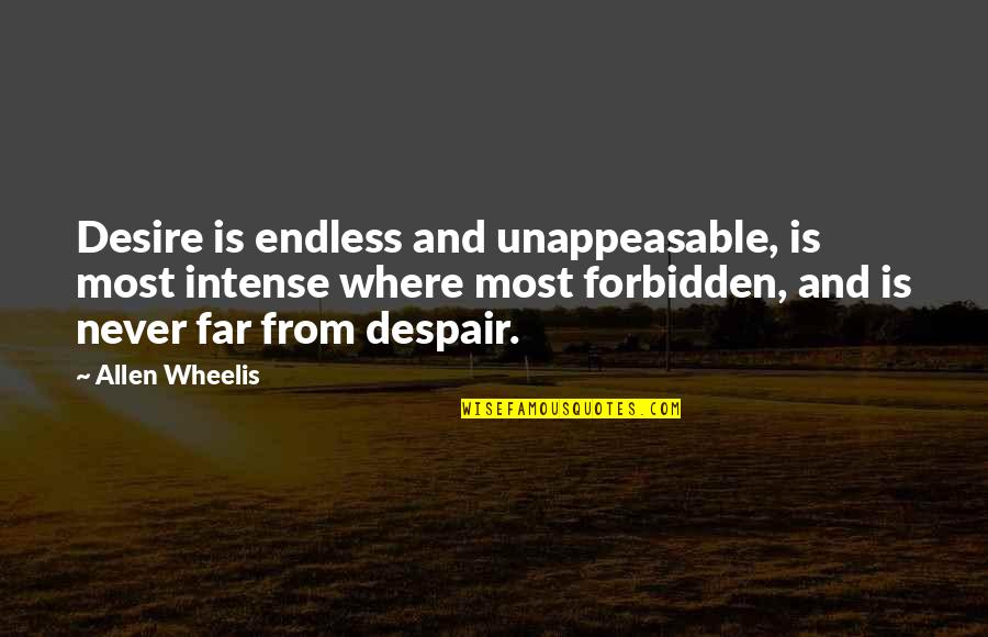 Allen Wheelis Quotes By Allen Wheelis: Desire is endless and unappeasable, is most intense Allen Wheelis Quotes By Allen Wheelis: Desire is endless and unappeasable, is most intense