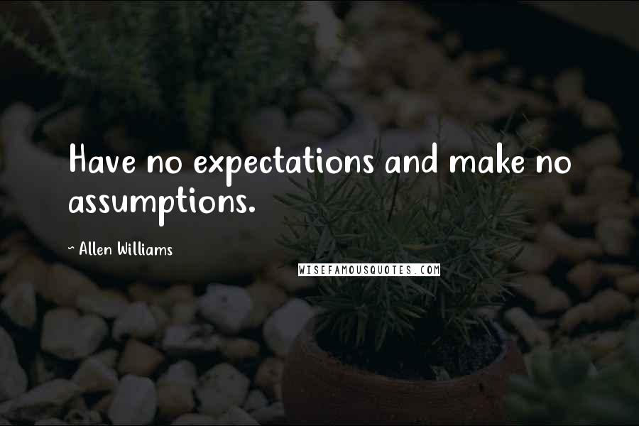 Allen Williams quotes: Have no expectations and make no assumptions.