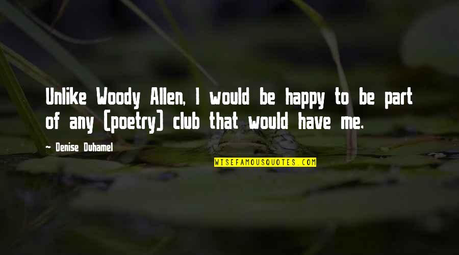 Allen Woody Quotes By Denise Duhamel: Unlike Woody Allen, I would be happy to