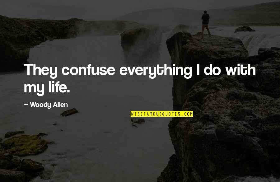 Allen Woody Quotes By Woody Allen: They confuse everything I do with my life.