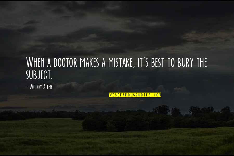 Allen Woody Quotes By Woody Allen: When a doctor makes a mistake, it's best
