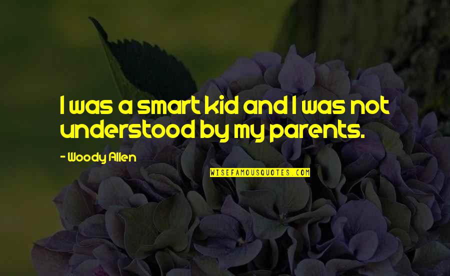 Allen Woody Quotes By Woody Allen: I was a smart kid and I was