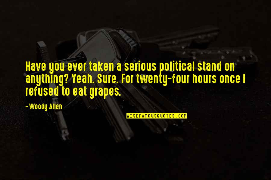 Allen Woody Quotes By Woody Allen: Have you ever taken a serious political stand