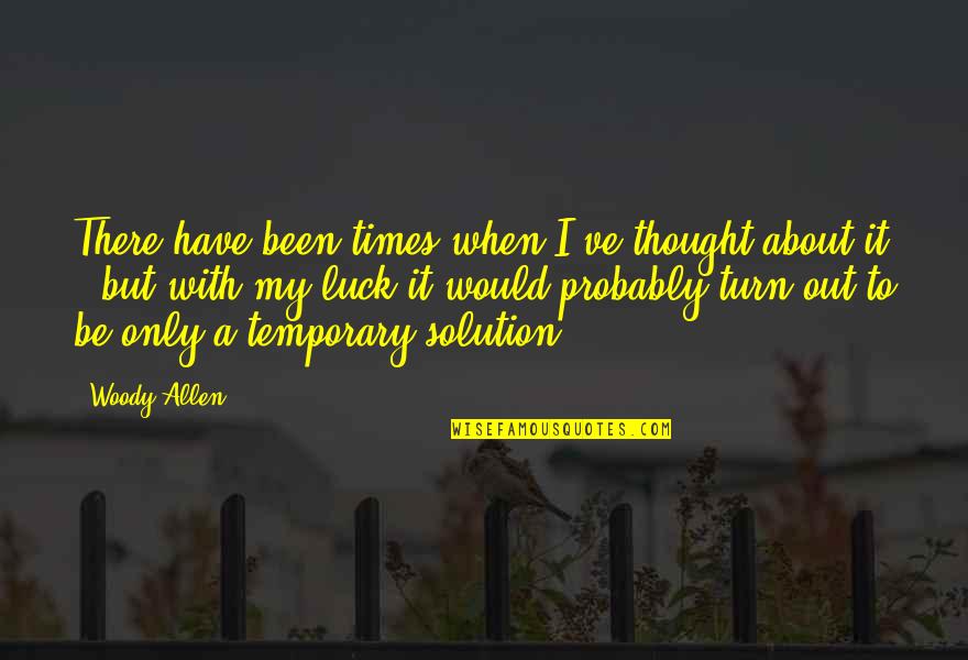 Allen Woody Quotes By Woody Allen: There have been times when I've thought about