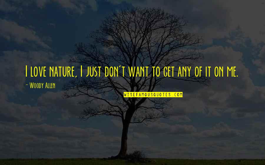 Allen Woody Quotes By Woody Allen: I love nature, I just don't want to