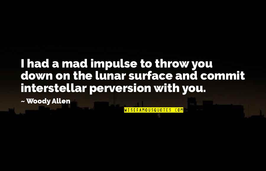 Allen Woody Quotes By Woody Allen: I had a mad impulse to throw you