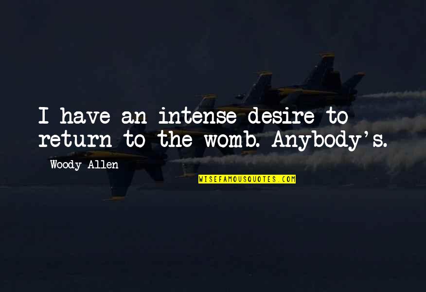 Allen Woody Quotes By Woody Allen: I have an intense desire to return to