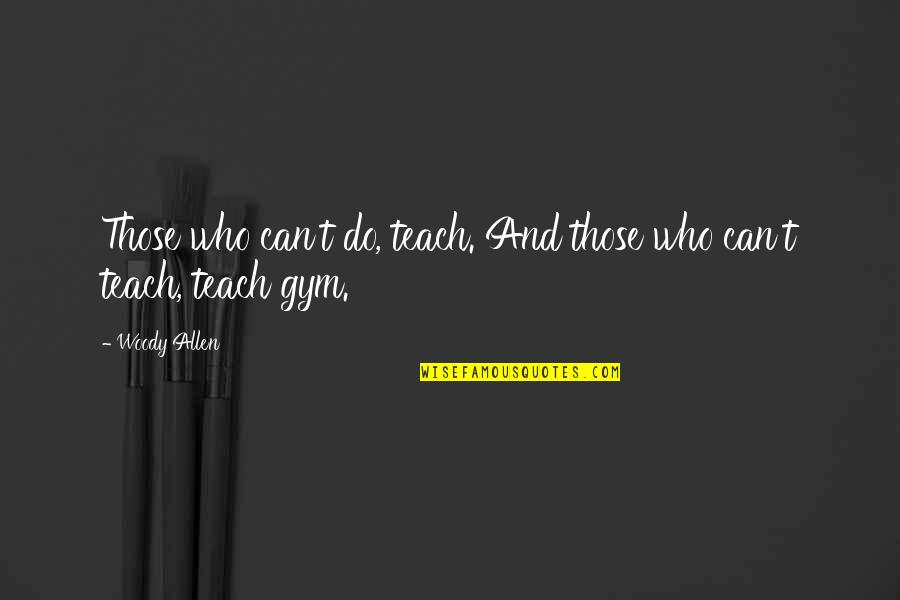 Allen Woody Quotes By Woody Allen: Those who can't do, teach. And those who