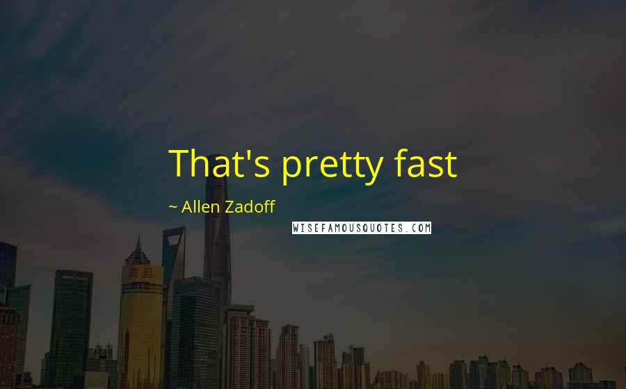 Allen Zadoff quotes: That's pretty fast