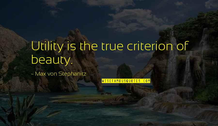 Allenbaugh William Quotes By Max Von Stephanitz: Utility is the true criterion of beauty.