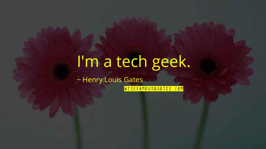 Allenbrand Brian Quotes By Henry Louis Gates: I'm a tech geek. Allenbrand Brian Quotes By Henry Louis Gates: I'm a tech geek.