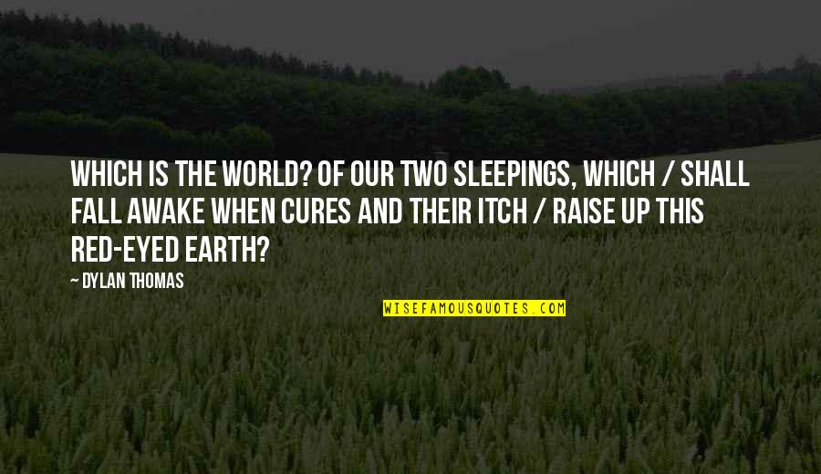 Allenbrand Quotes By Dylan Thomas: Which is the world? Of our two sleepings, Allenbrand Quotes By Dylan Thomas: Which is the world? Of our two sleepings,