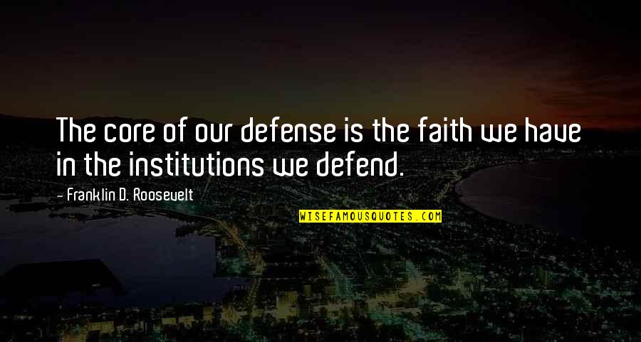 Allenbrand Quotes By Franklin D. Roosevelt: The core of our defense is the faith Allenbrand Quotes By Franklin D. Roosevelt: The core of our defense is the faith