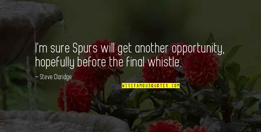 Allenbrand Quotes By Steve Claridge: I'm sure Spurs will get another opportunity, hopefully